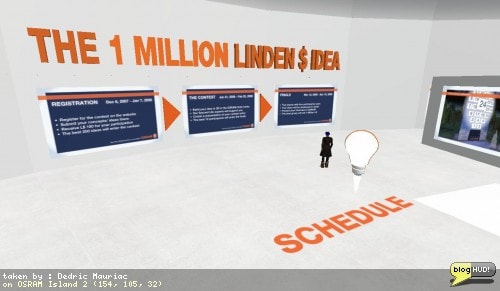 I believe I am a bit slow in hearing about this one. Thanks goes to Looker Lumet for blogging about the contest. OSRAM is holding a contest awarding up to 1 Million L$ for you to come up with a idea that will go through prototyping and eventually become real. Register before January 7. Get 100 L$ just for entering a (serious) idea. 250 ideas will be picked and you'll get to protype them in second life. From there, 10 participants will enter the finals (5 winning 75,000 L$, 5 winning 25,000 L$). The winner out of those ten will get the cool million. From Dedric Mauriac via blogHUD.com